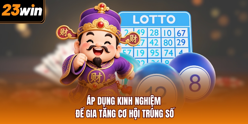 Áp dụng kinh nghiệm để gia tăng cơ hội trúng số
