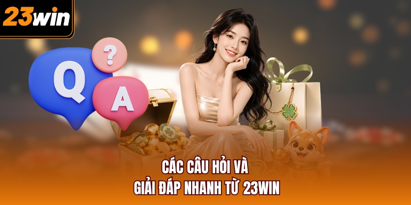 Các câu hỏi và giải đáp nhanh từ 23WIN
