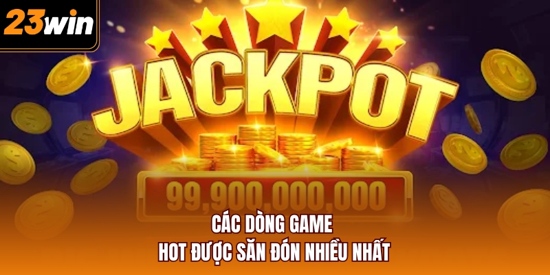 Các dòng game hot được săn đón nhiều nhất