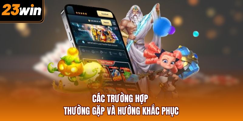 Các trường hợp thường gặp và hướng khắc phục
