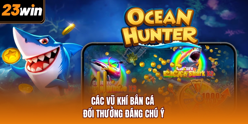 Các vũ khí bắn cá đổi thưởng đáng chú ý