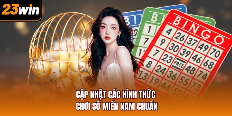 Cập nhật các hình thức chơi số miền Nam chuẩn