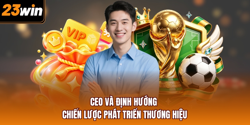 CEO và định hướng chiến lược phát triển thương hiệu