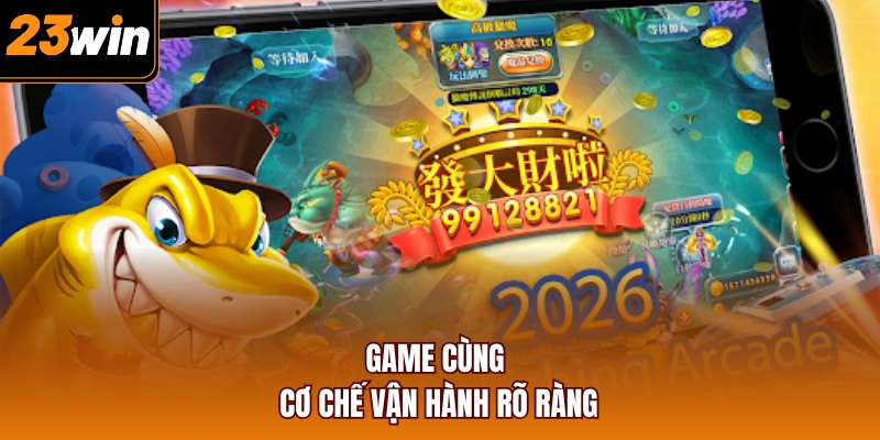 Game cùng cơ chế vận hành rõ ràng