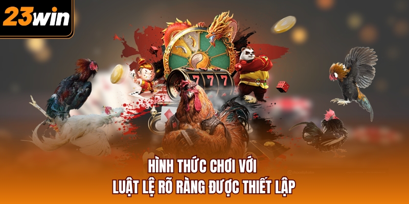 Hình thức chơi với luật lệ rõ ràng được thiết lập
