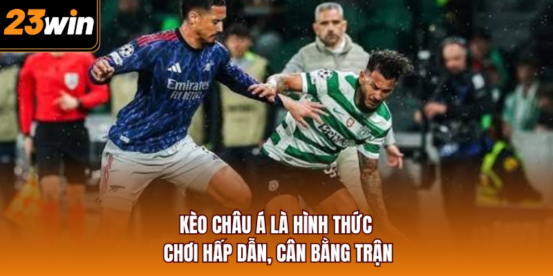 Kèo châu Á là hình thức chơi hấp dẫn, cân bằng trận