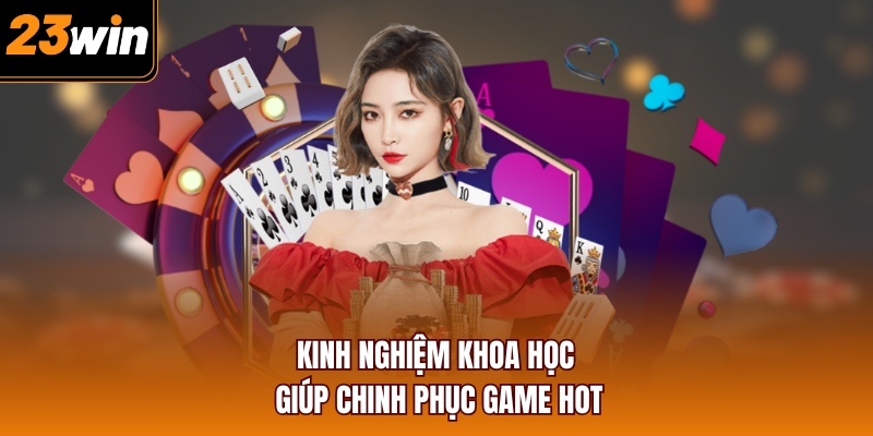 Kinh nghiệm khoa học giúp chinh phục game hot