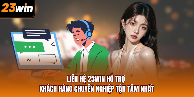 Liên hệ 23WIN hỗ trợ khách hàng chuyên nghiệp tận tâm nhất
