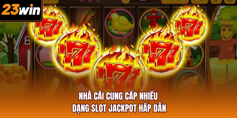 Nhà cái cung cấp nhiều dạng slot jackpot hấp dẫn