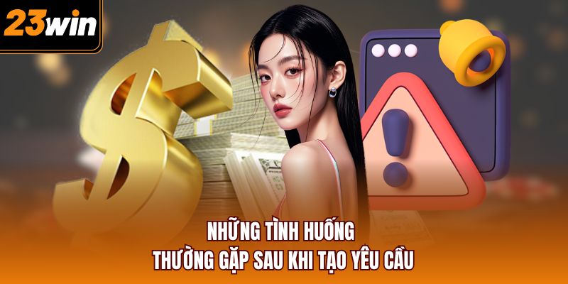 Những tình huống thường gặp sau khi tạo yêu cầu