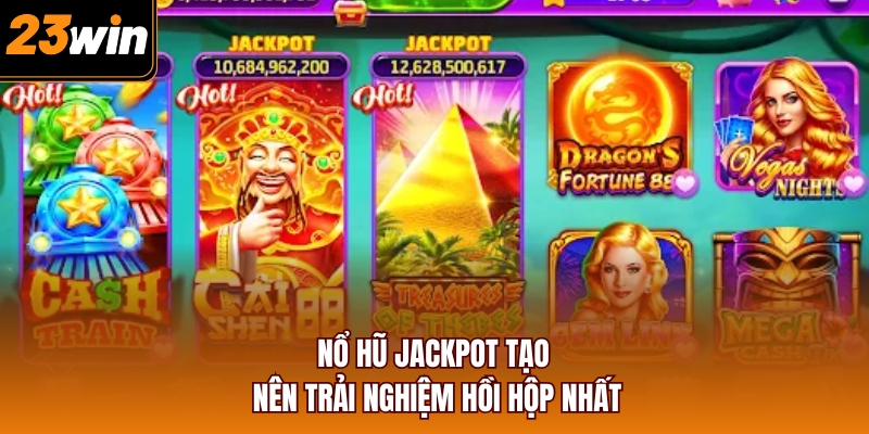 Nổ hũ Jackpot tạo nên trải nghiệm hồi hộp nhất