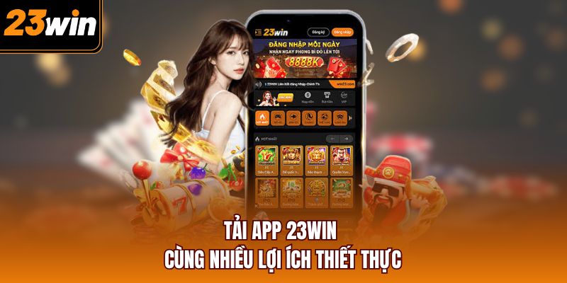 Tải app 23WIN cùng nhiều lợi ích thiết thực