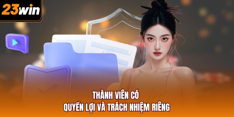 Thành viên có quyền lợi và trách nhiệm riêng