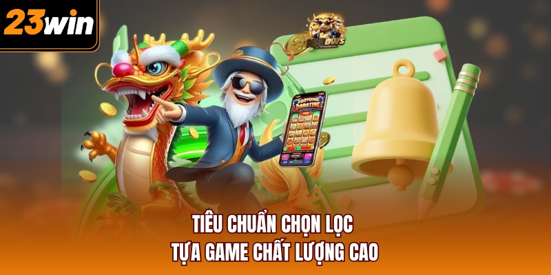 Tiêu chuẩn chọn lọc tựa game chất lượng cao