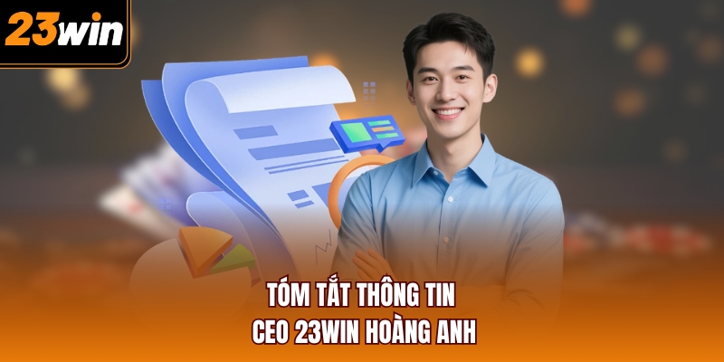 Tóm tắt thông tin CEO 23WIN Hoàng Anh