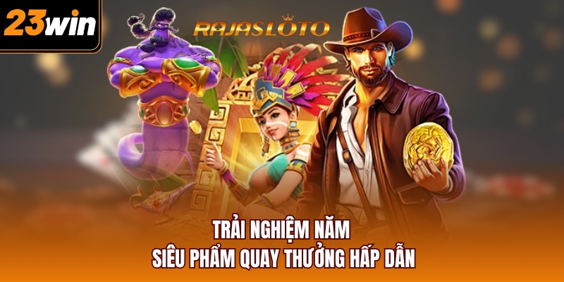 Trải nghiệm năm siêu phẩm quay thưởng hấp dẫn