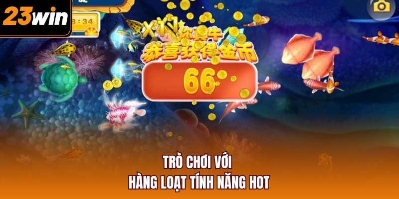 Trò chơi với hàng loạt tính năng hot