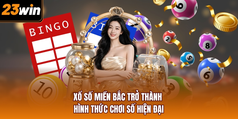 Xổ số miền Bắc trở thành hình thức chơi số hiện đại